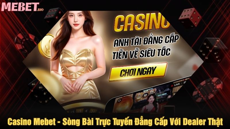 Casino Mebet - Sòng bài trực tuyến đẳng cấp với Dealer thật
