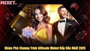 Khám phá chương trình giftcode Mebet hấp dẫn nhất 2025