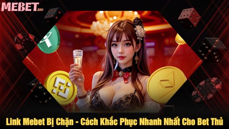 Link Mebet bị chặn - Cách khắc phục nhanh nhất cho bet thủ