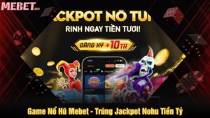 Game nổ hũ Mebet - Trúng jackpot nohu tiền tỷ