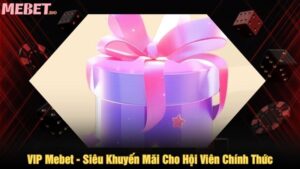 Vip Mebet - Siêu khuyến mãi cho hội viên chính thức